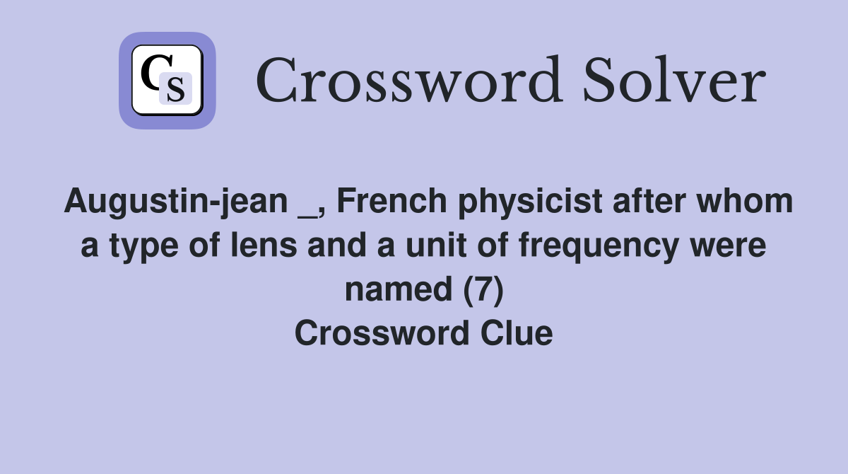 Augustinjean _, French physicist after whom a type of lens and a unit